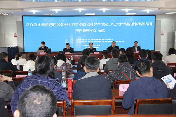 郑州市知识产权维权保护中心举行2024年郑州市知识产权人才培养培训开班式